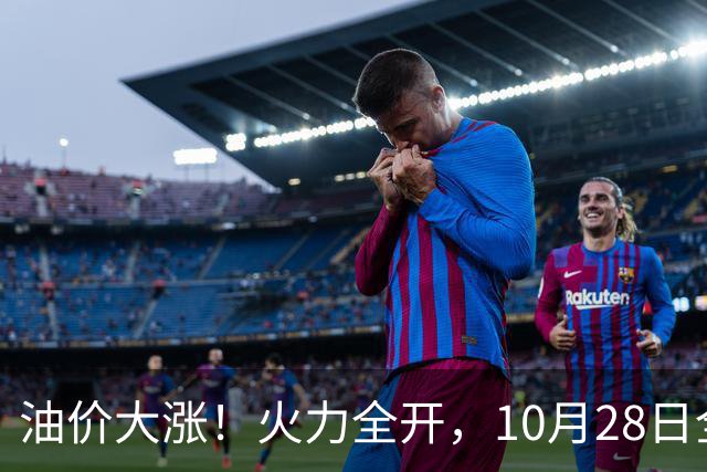 油价大涨！火力全开，10月28日全国92,95汽油“预涨410元/吨”，9月“刚大涨”95汽油接近9.2元/升，明晚24时调价或创2026年新高！