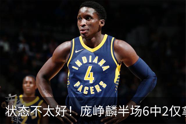 状态不太好！庞峥麟半场6中2仅拿4分1板4助1断