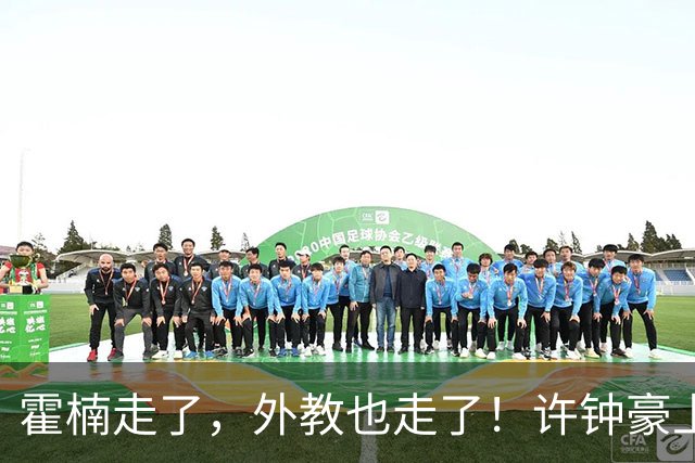 霍楠走了，外教也走了！许钟豪上任也救不了，6连败垫底，想保级悬啊